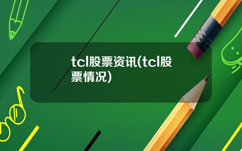 tcl股票资讯(tcl股票情况)