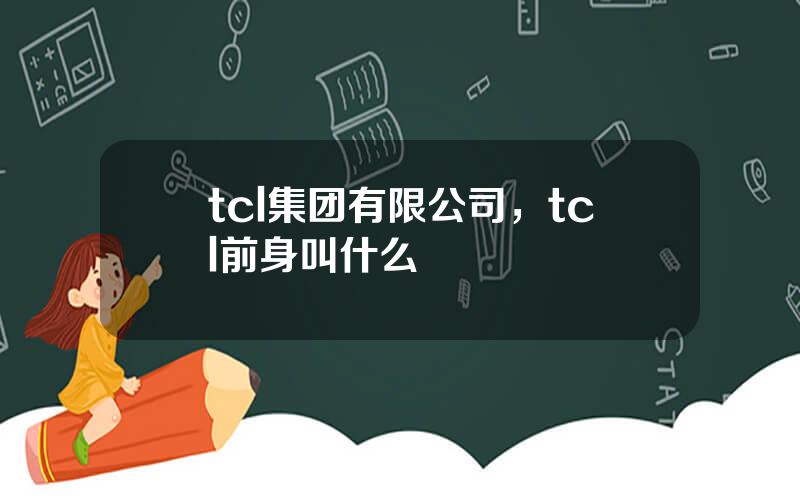 tcl集团有限公司，tcl前身叫什么