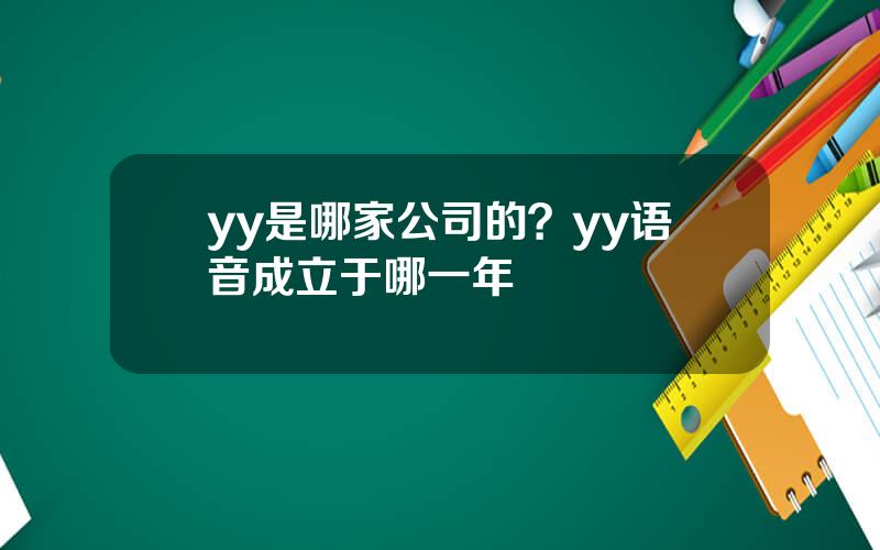 yy是哪家公司的？yy语音成立于哪一年