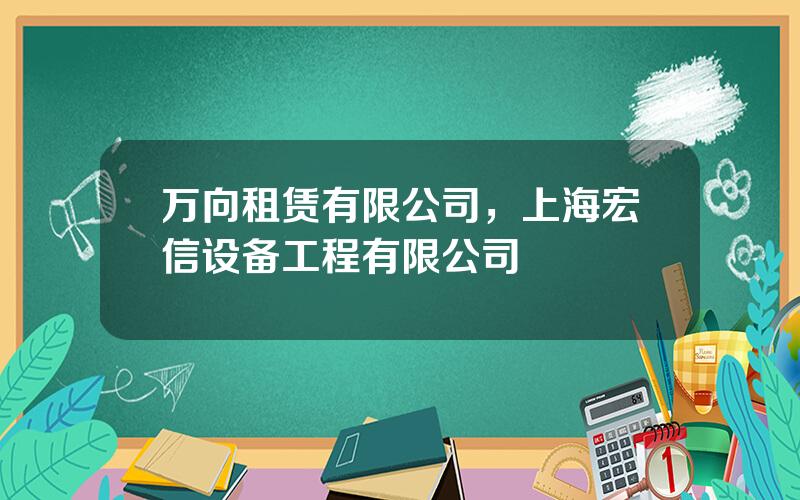 万向租赁有限公司，上海宏信设备工程有限公司