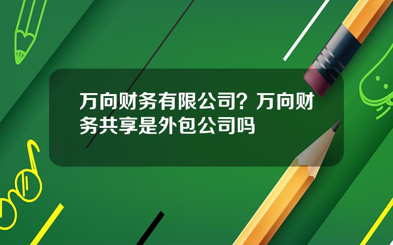 万向财务有限公司？万向财务共享是外包公司吗