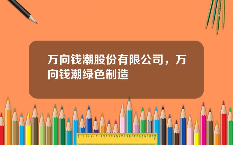 万向钱潮股份有限公司，万向钱潮绿色制造