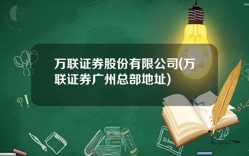 万联证券股份有限公司(万联证券广州总部地址)