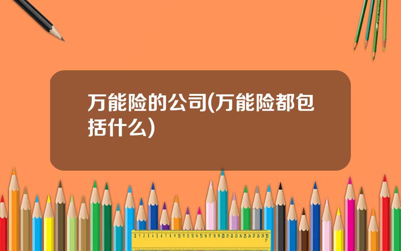 万能险的公司(万能险都包括什么)