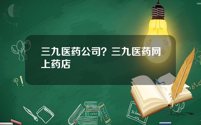 三九医药公司？三九医药网上药店