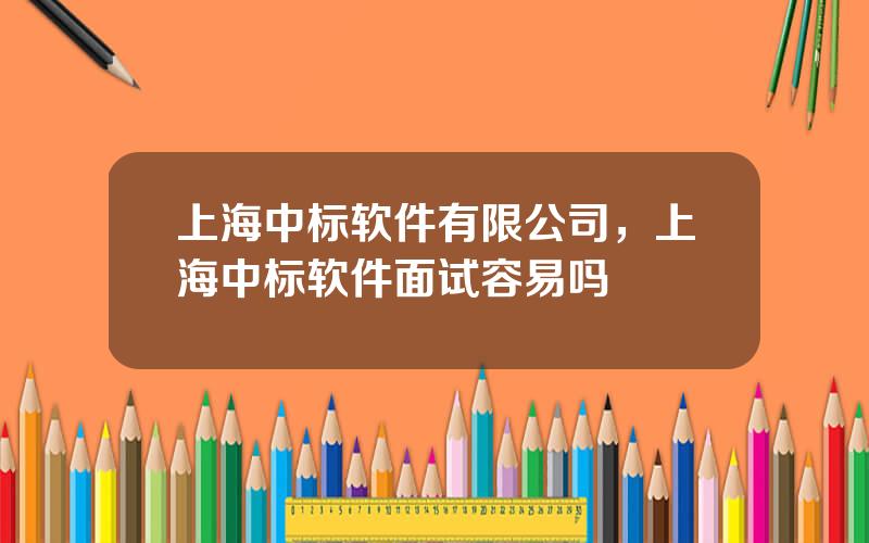 上海中标软件有限公司，上海中标软件面试容易吗