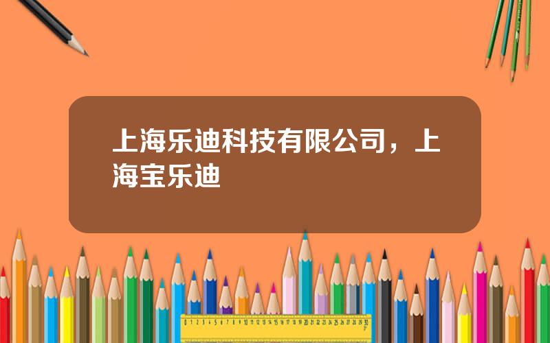 上海乐迪科技有限公司，上海宝乐迪