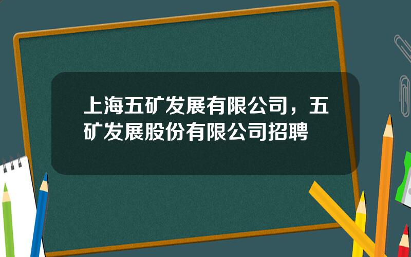 上海五矿发展有限公司，五矿发展股份有限公司招聘