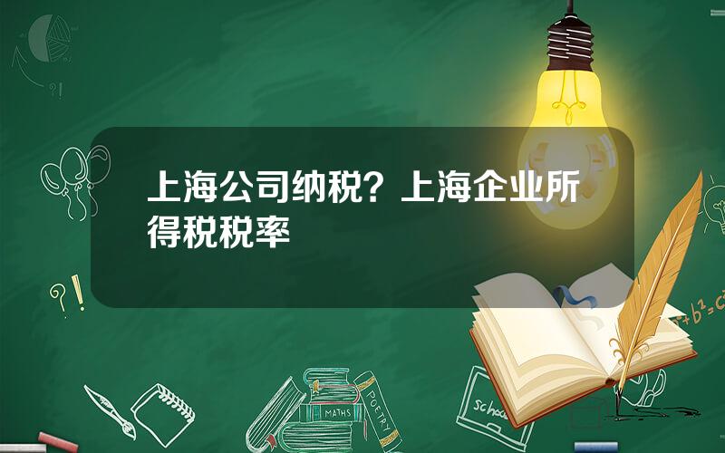 上海公司纳税？上海企业所得税税率