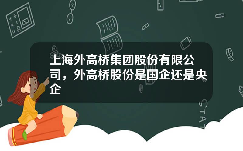 上海外高桥集团股份有限公司，外高桥股份是国企还是央企