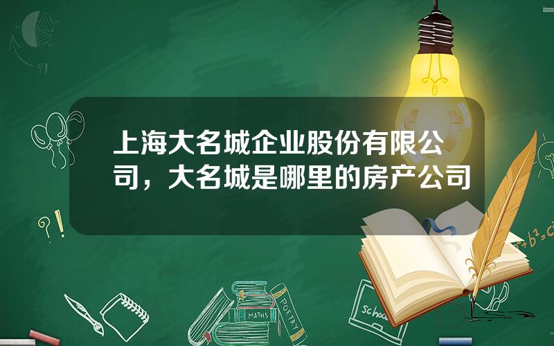 上海大名城企业股份有限公司，大名城是哪里的房产公司