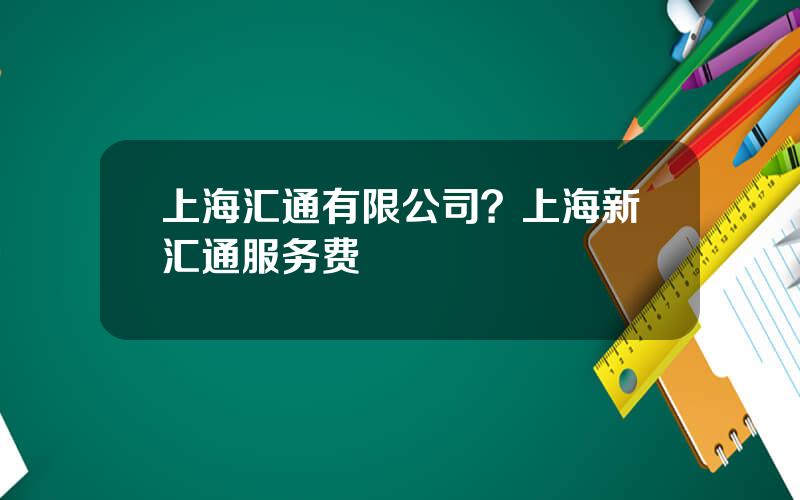 上海汇通有限公司？上海新汇通服务费