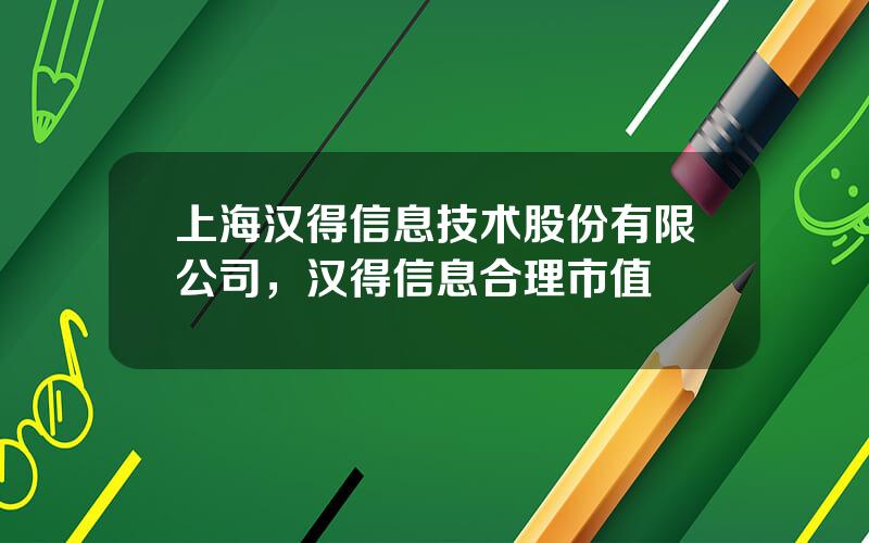 上海汉得信息技术股份有限公司，汉得信息合理市值