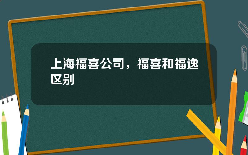 上海福喜公司，福喜和福逸区别