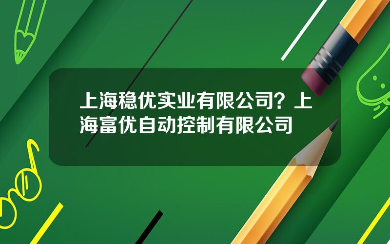 上海稳优实业有限公司？上海富优自动控制有限公司