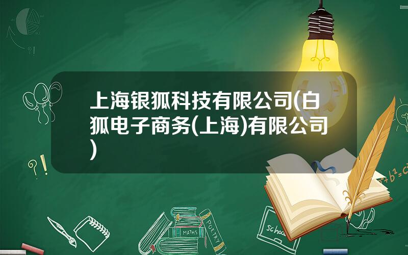 上海银狐科技有限公司(白狐电子商务(上海)有限公司)