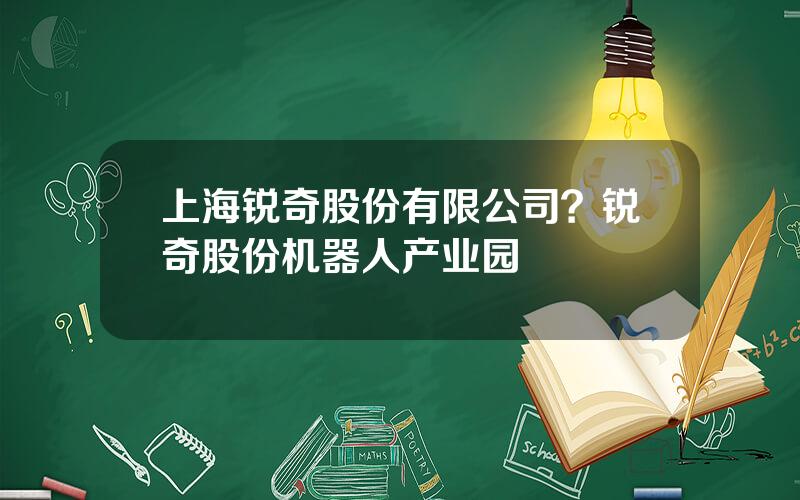 上海锐奇股份有限公司？锐奇股份机器人产业园