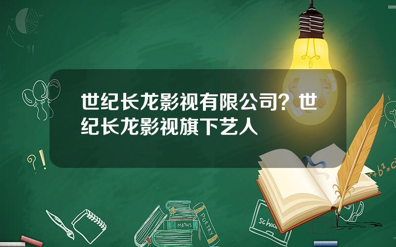 世纪长龙影视有限公司？世纪长龙影视旗下艺人