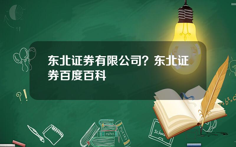 东北证券有限公司？东北证券百度百科