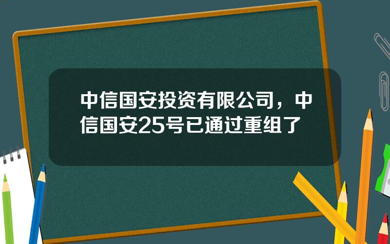 中信国安投资有限公司，中信国安25号已通过重组了