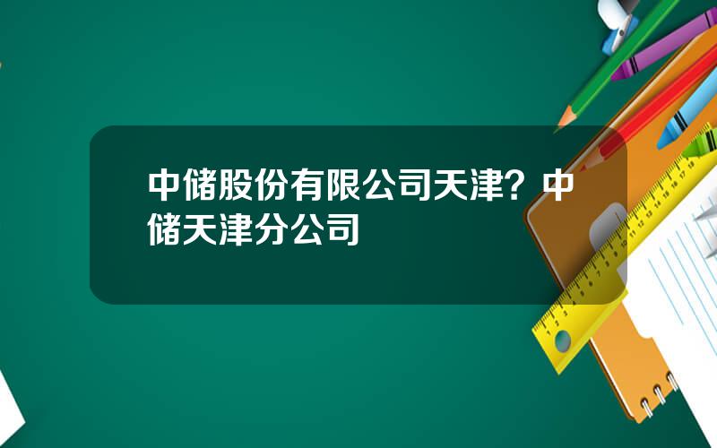 中储股份有限公司天津？中储天津分公司