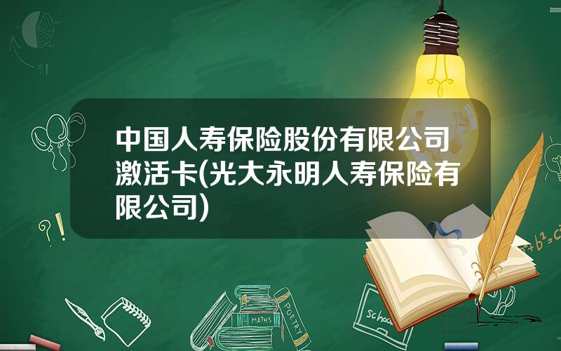 中国人寿保险股份有限公司激活卡(光大永明人寿保险有限公司)