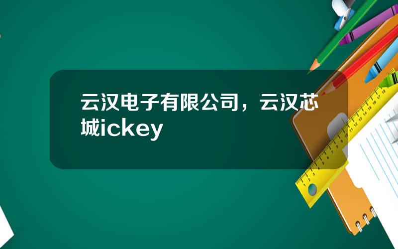 云汉电子有限公司，云汉芯城ickey