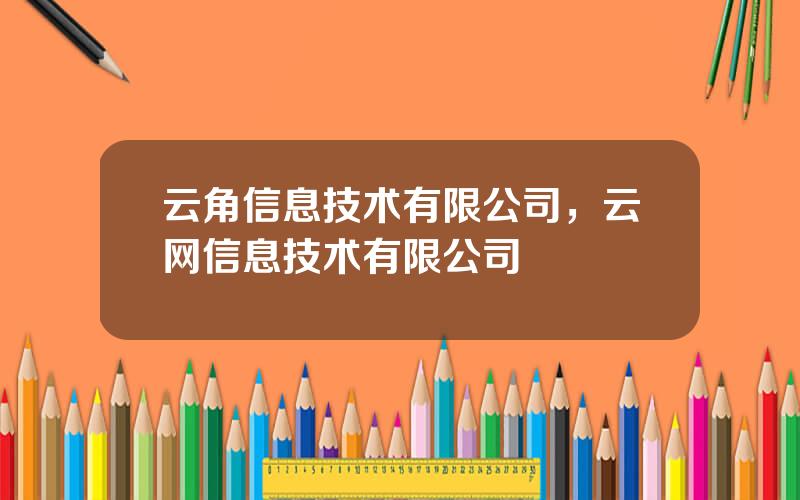 云角信息技术有限公司，云网信息技术有限公司