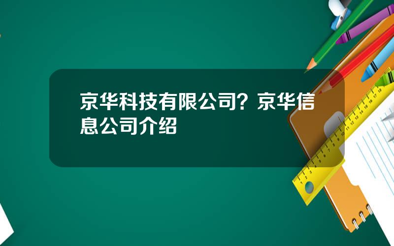 京华科技有限公司？京华信息公司介绍