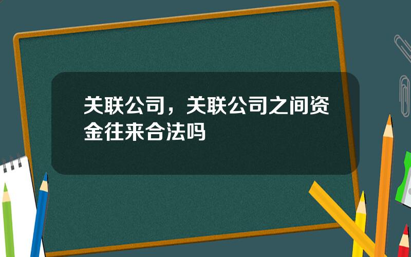 关联公司，关联公司之间资金往来合法吗