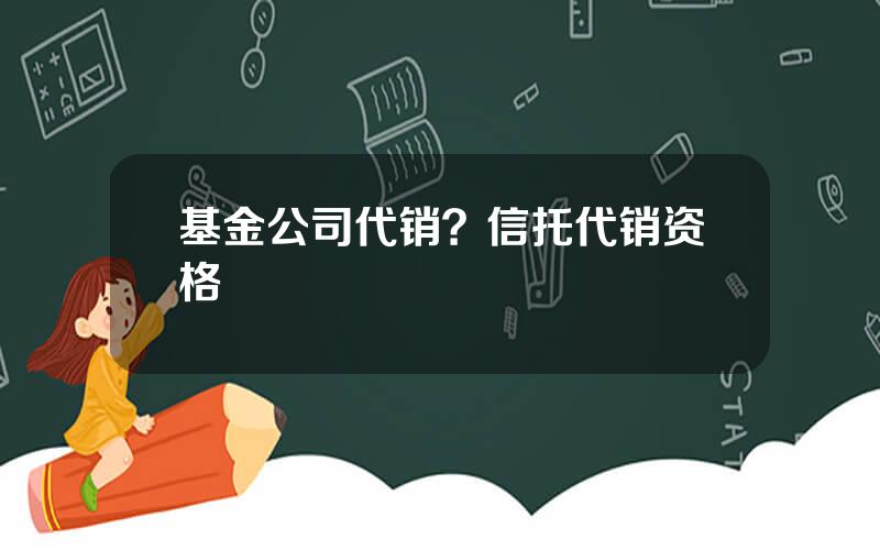 基金公司代销？信托代销资格