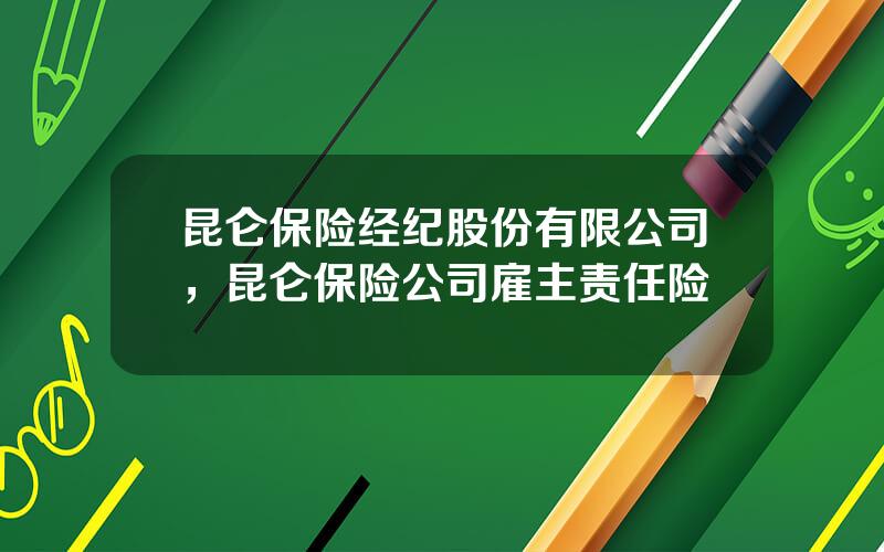 昆仑保险经纪股份有限公司，昆仑保险公司雇主责任险