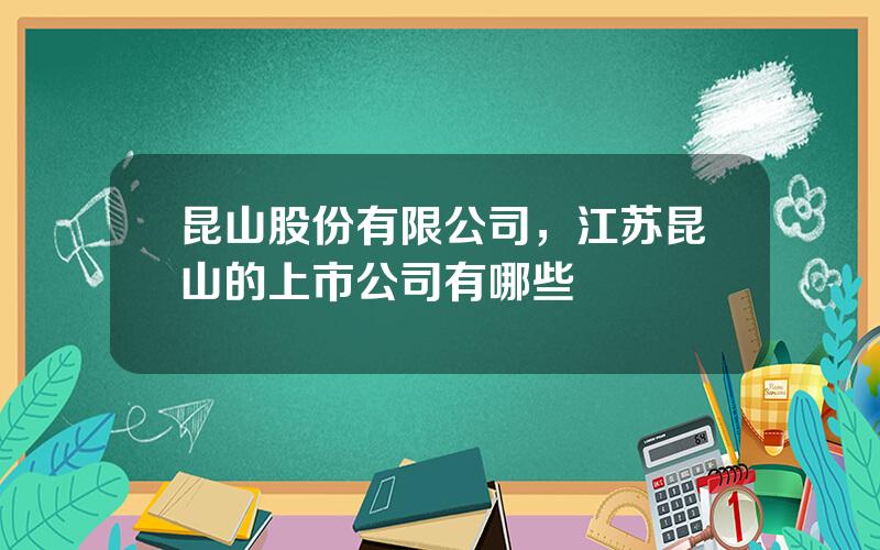 昆山股份有限公司，江苏昆山的上市公司有哪些