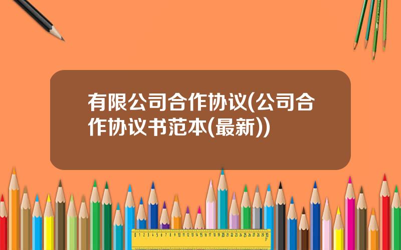 有限公司合作协议(公司合作协议书范本(最新))