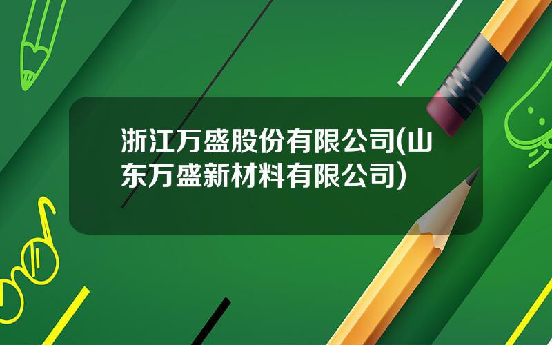 浙江万盛股份有限公司(山东万盛新材料有限公司)