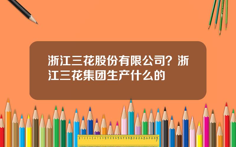 浙江三花股份有限公司？浙江三花集团生产什么的