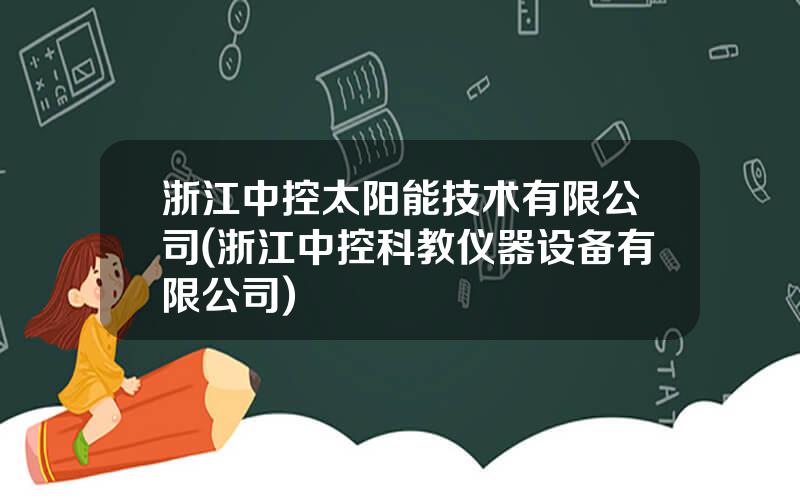 浙江中控太阳能技术有限公司(浙江中控科教仪器设备有限公司)