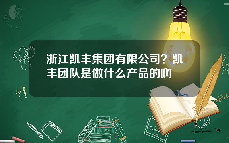 浙江凯丰集团有限公司？凯丰团队是做什么产品的啊