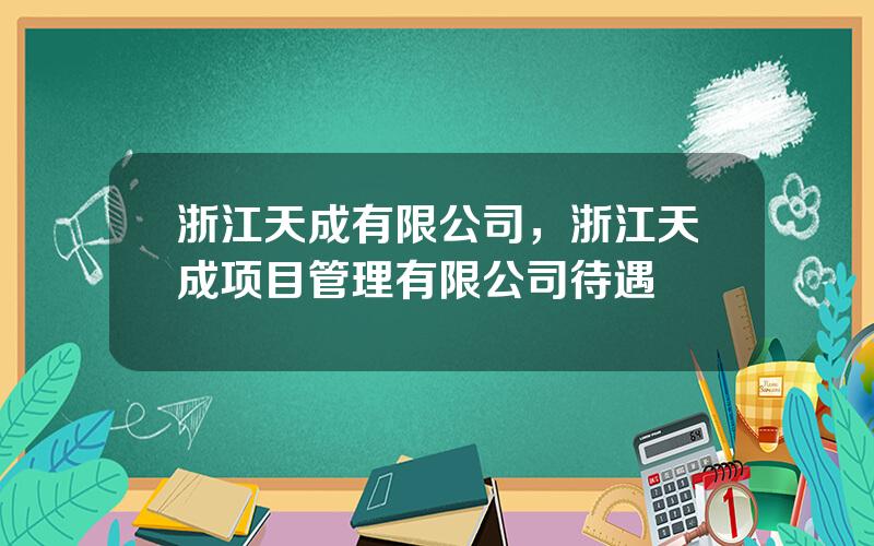 浙江天成有限公司，浙江天成项目管理有限公司待遇