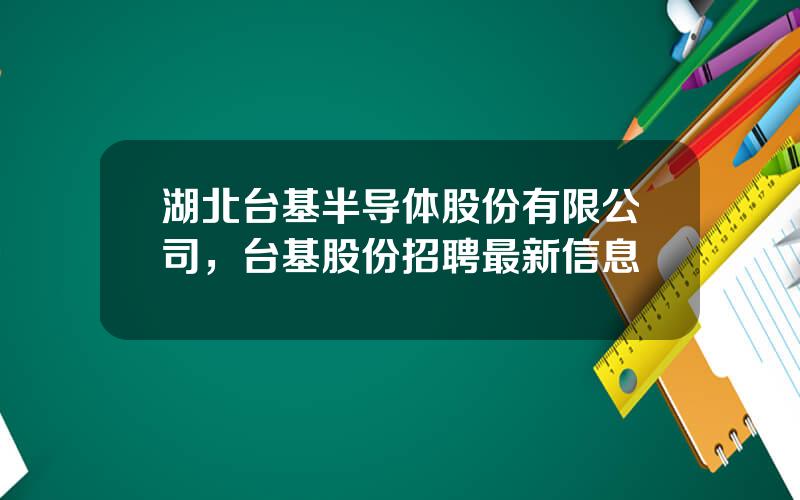 湖北台基半导体股份有限公司，台基股份招聘最新信息