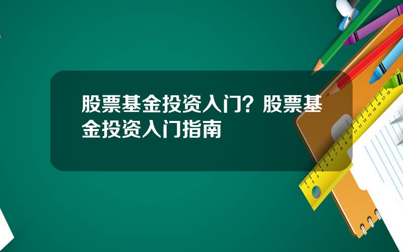 股票基金投资入门？股票基金投资入门指南